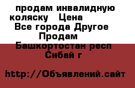 продам инвалидную коляску › Цена ­ 10 000 - Все города Другое » Продам   . Башкортостан респ.,Сибай г.